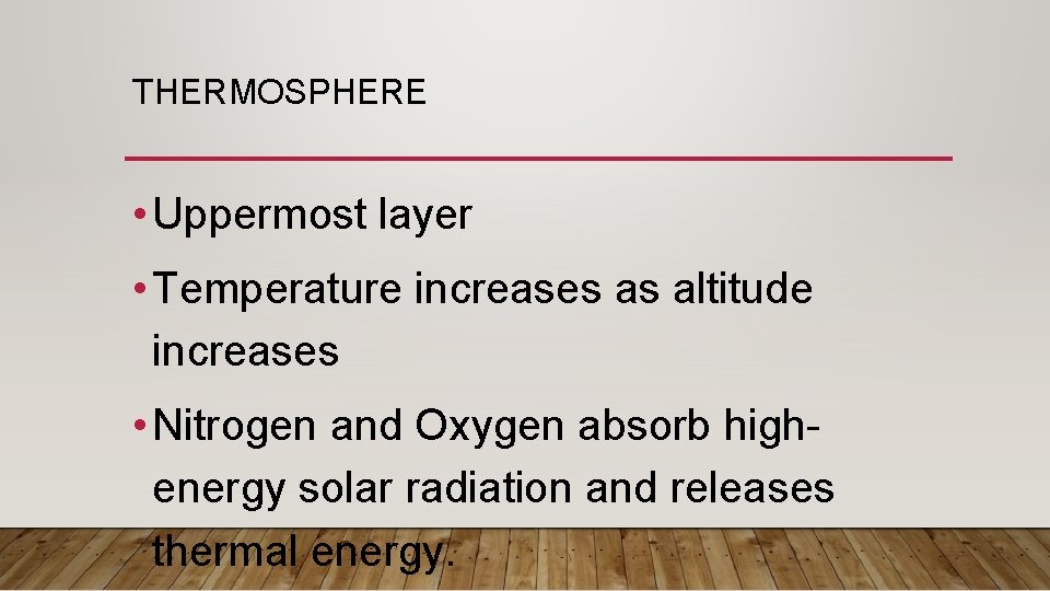 THERMOSPHERE • Uppermost layer • Temperature increases as altitude increases • Nitrogen and Oxygen