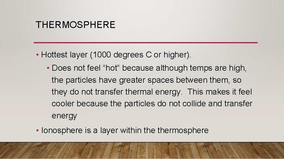 THERMOSPHERE • Hottest layer (1000 degrees C or higher). • Does not feel “hot”