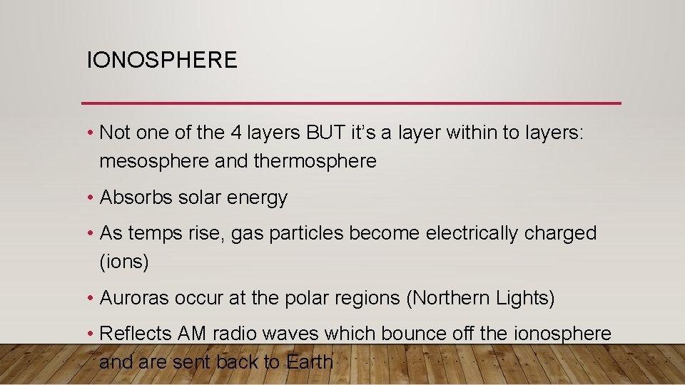 IONOSPHERE • Not one of the 4 layers BUT it’s a layer within to