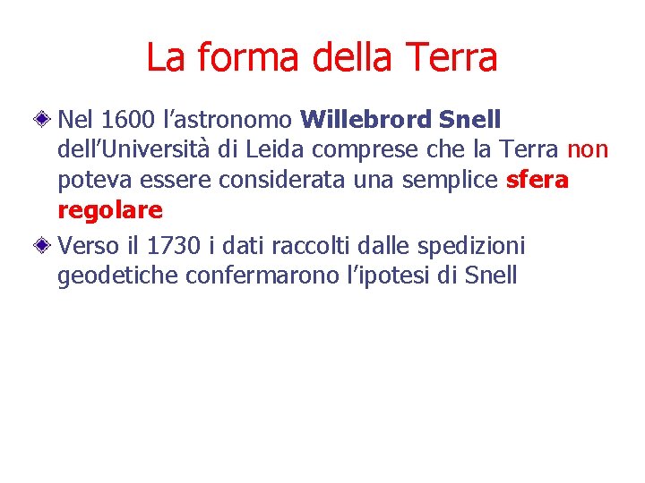 La forma della Terra Nel 1600 l’astronomo Willebrord Snell dell’Università di Leida comprese che