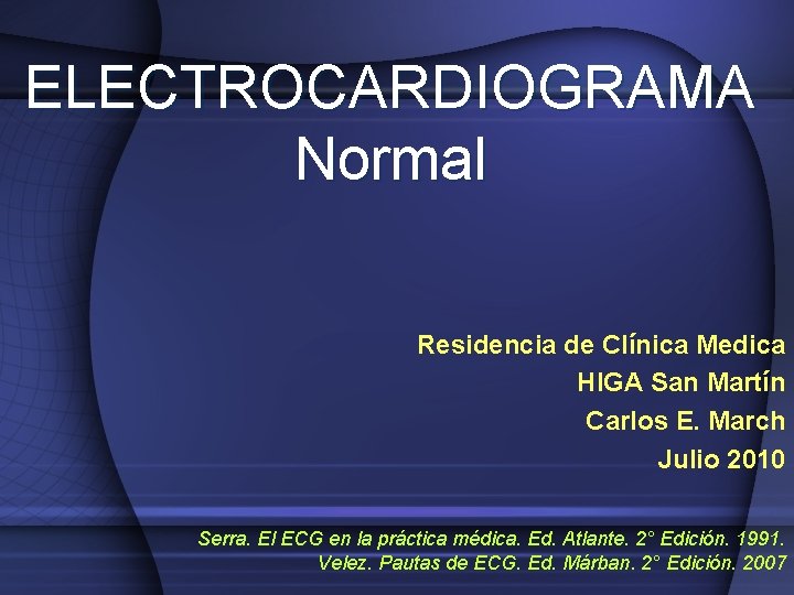 ELECTROCARDIOGRAMA Normal Residencia de Clínica Medica HIGA San Martín Carlos E. March Julio 2010