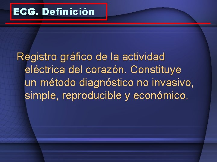 ECG. Definición Registro gráfico de la actividad eléctrica del corazón. Constituye un método diagnóstico