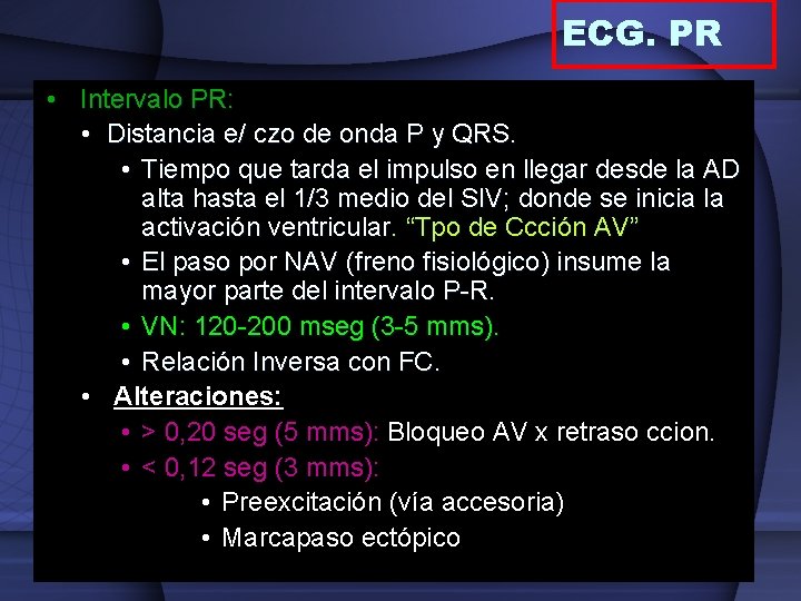 ECG. PR • Intervalo PR: • Distancia e/ czo de onda P y QRS.