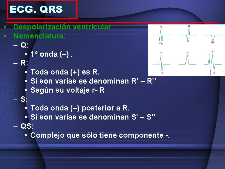 ECG. QRS • Despolarización ventricular • Nomenclatura: – Q: • 1° onda (–). –