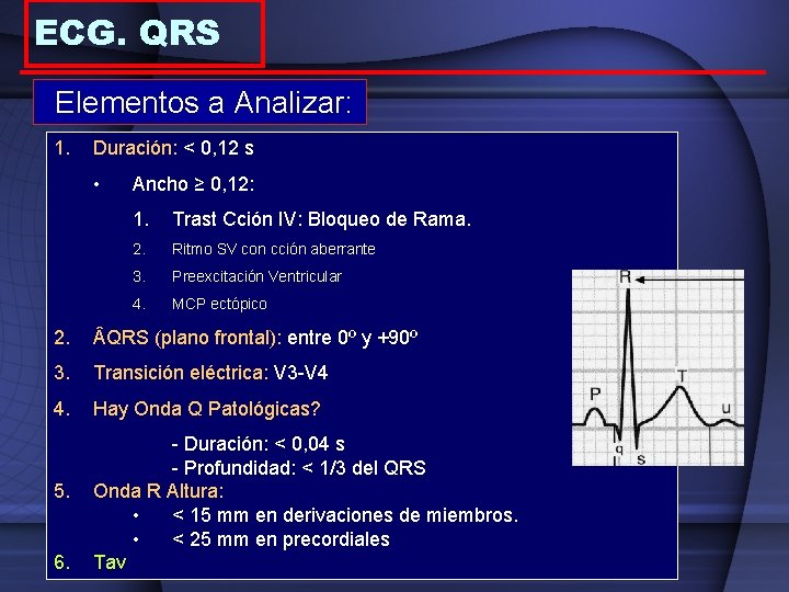 ECG. QRS Elementos a Analizar: 1. Duración: < 0, 12 s • Ancho ≥
