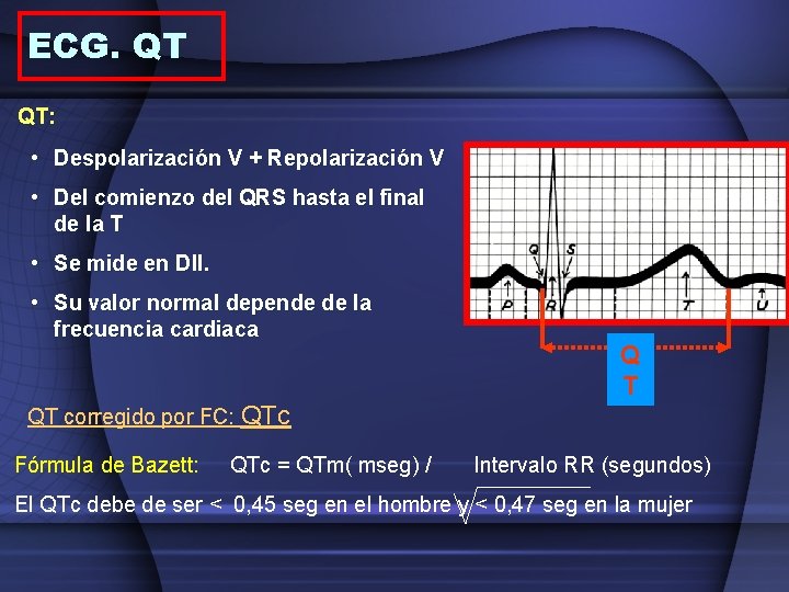 ECG. QT QT: • Despolarización V + Repolarización V • Del comienzo del QRS