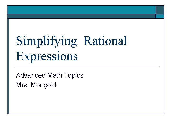 Simplifying Rational Expressions Advanced Math Topics Mrs. Mongold 