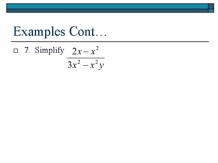 Examples Cont… o 7. Simplify 