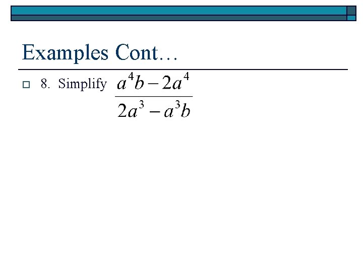 Examples Cont… o 8. Simplify 