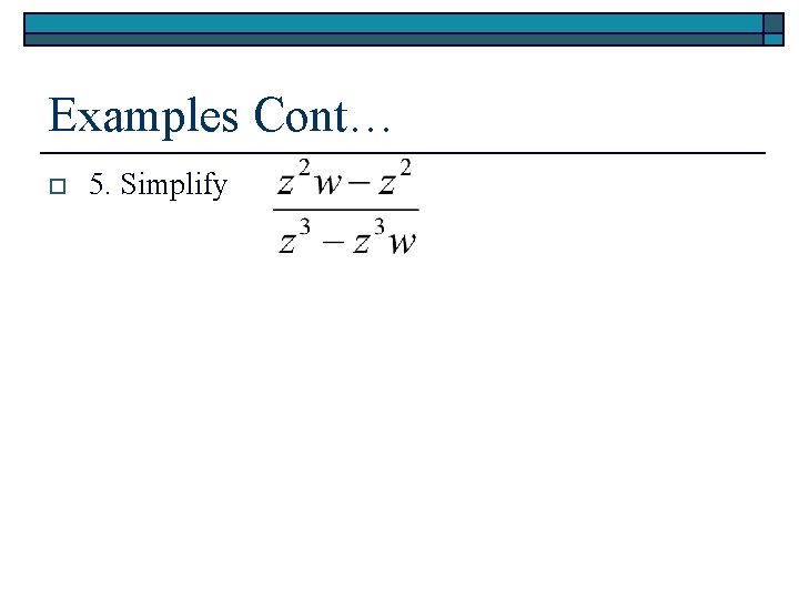 Examples Cont… o 5. Simplify 