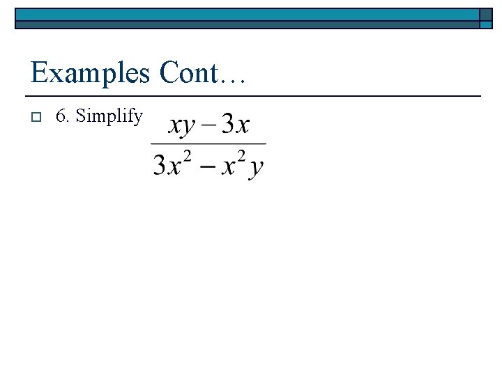 Examples Cont… o 6. Simplify 