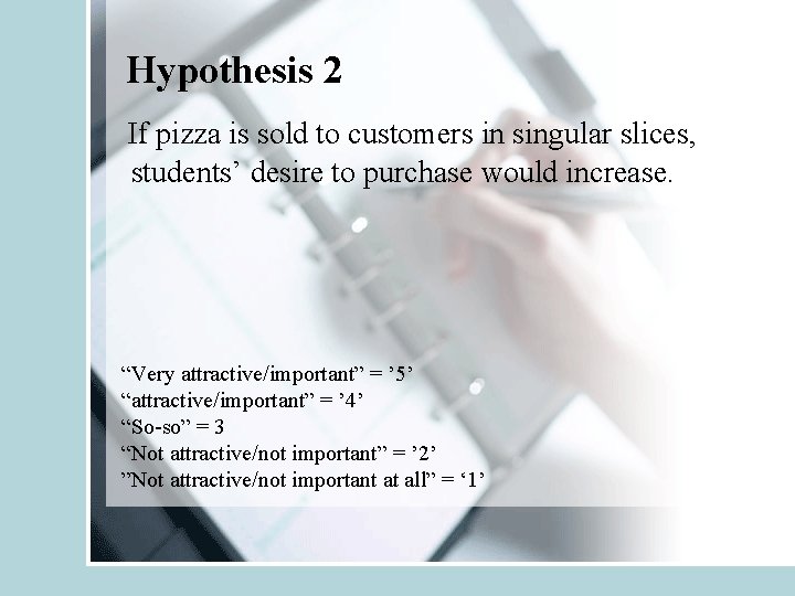 Hypothesis 2 If pizza is sold to customers in singular slices, students’ desire to