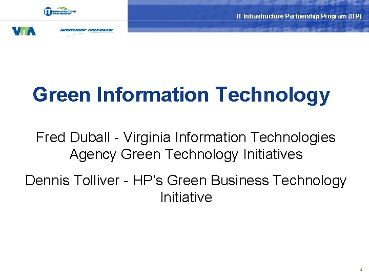 IT Infrastructure Partnership Program (ITP) Green Information Technology Fred Duball - Virginia Information Technologies