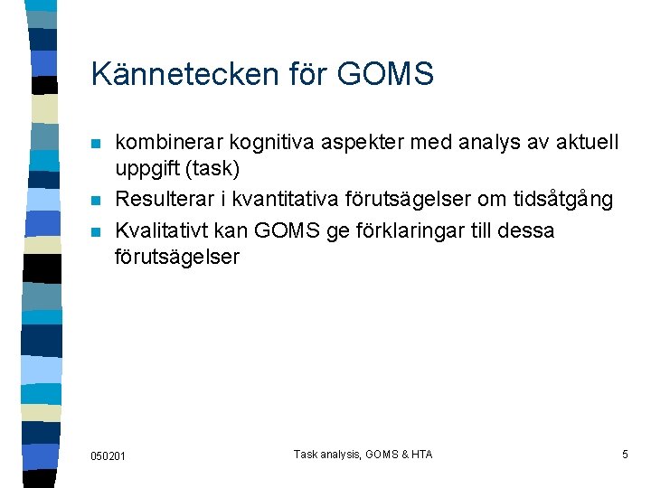 Kännetecken för GOMS n n n kombinerar kognitiva aspekter med analys av aktuell uppgift