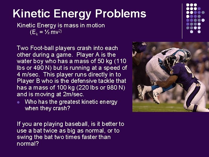 Kinetic Energy Problems Kinetic Energy is mass in motion (Ek = ½ mv 2)