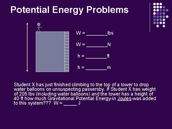 Potential Energy Problems W = ____lbs W = ____N h = ____ft h =