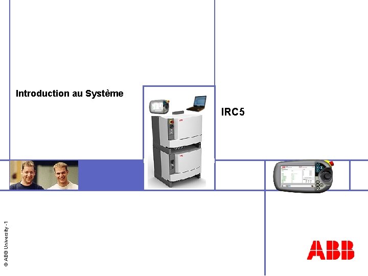 Introduction au Système © ABB University -1 IRC 5 