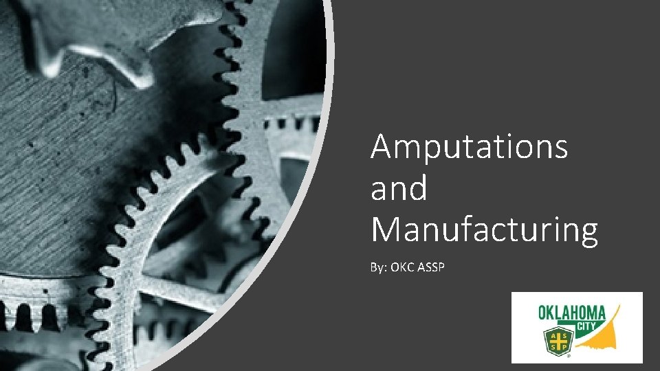 Amputations and Manufacturing By: OKC ASSP 