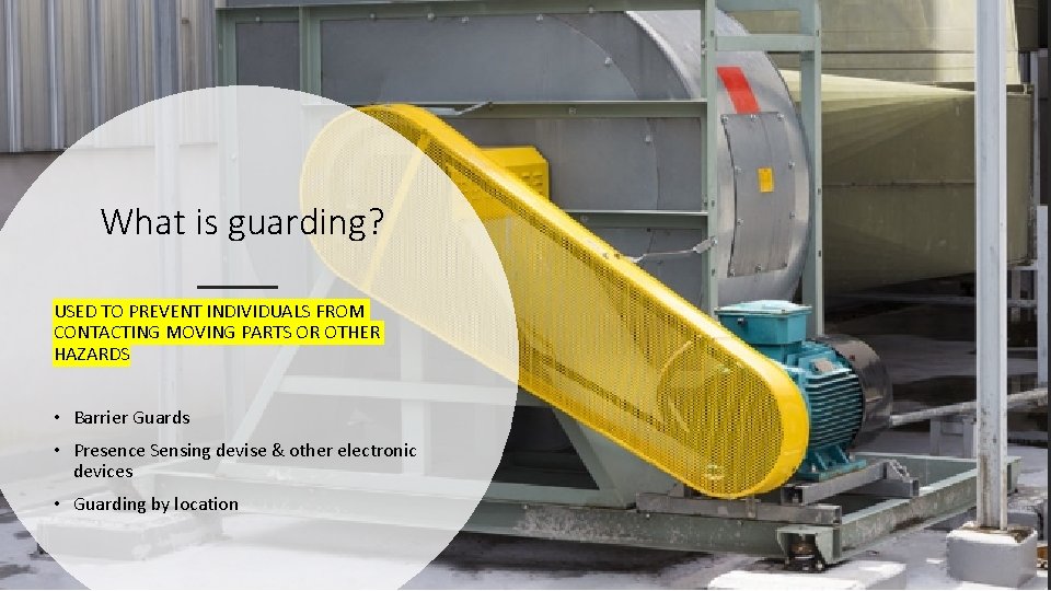 What is guarding? USED TO PREVENT INDIVIDUALS FROM CONTACTING MOVING PARTS OR OTHER HAZARDS