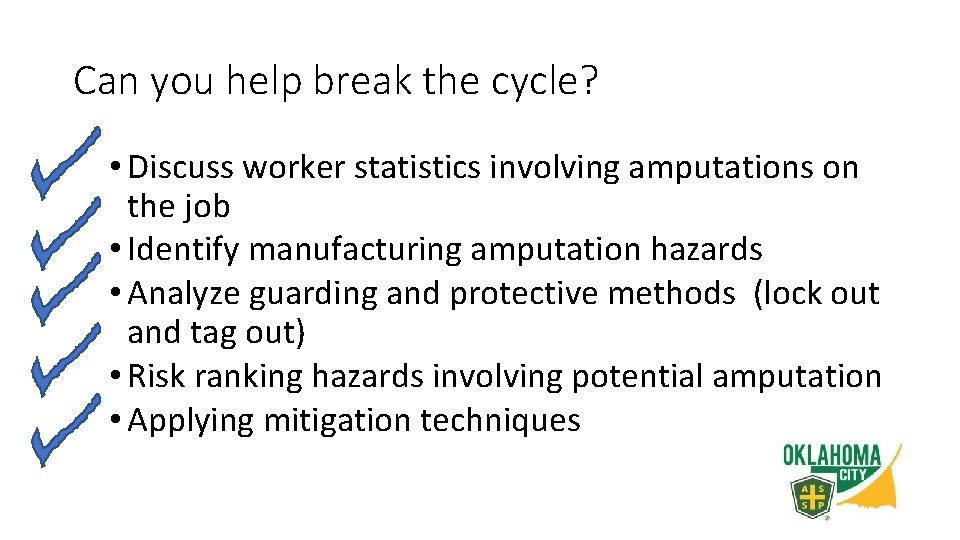 Can you help break the cycle? • Discuss worker statistics involving amputations on the