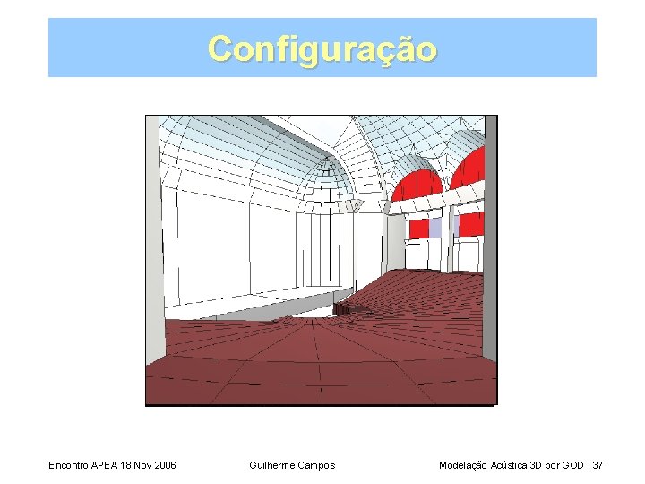 Configuração Encontro APEA 18 Nov 2006 Guilherme Campos Modelação Acústica 3 D por GOD