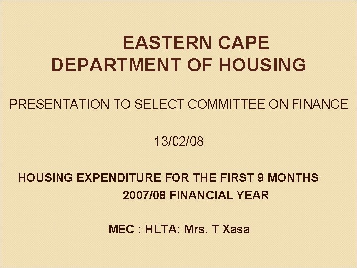 EASTERN CAPE DEPARTMENT OF HOUSING PRESENTATION TO SELECT COMMITTEE ON FINANCE 13/02/08 HOUSING EXPENDITURE