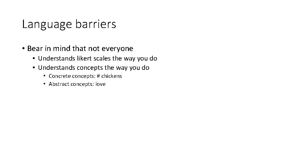 Language barriers • Bear in mind that not everyone • Understands likert scales the