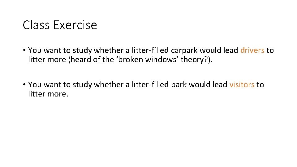 Class Exercise • You want to study whether a litter-filled carpark would lead drivers