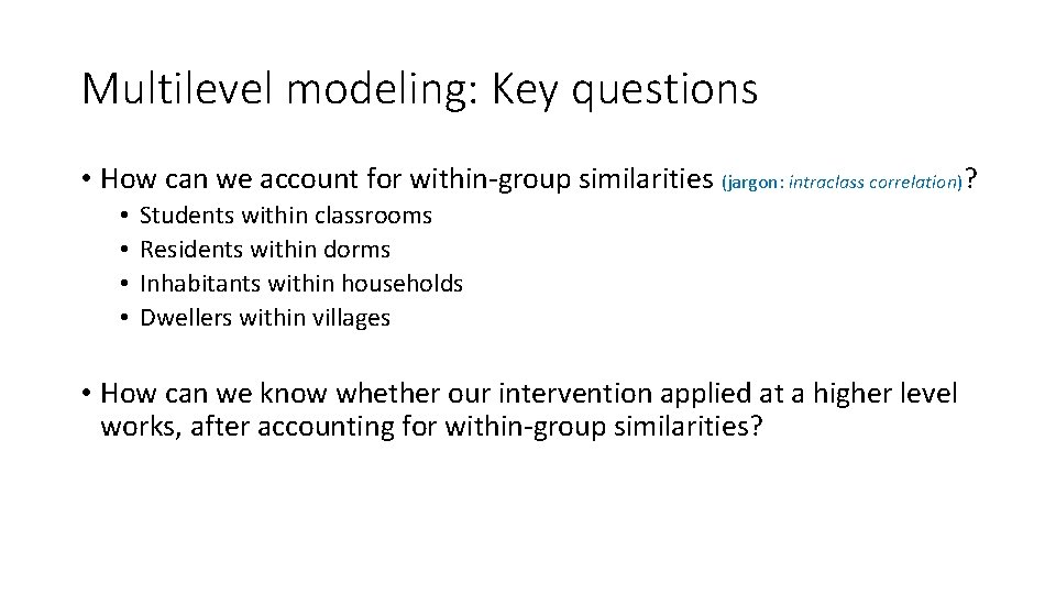 Multilevel modeling: Key questions • How can we account for within-group similarities (jargon: intraclass