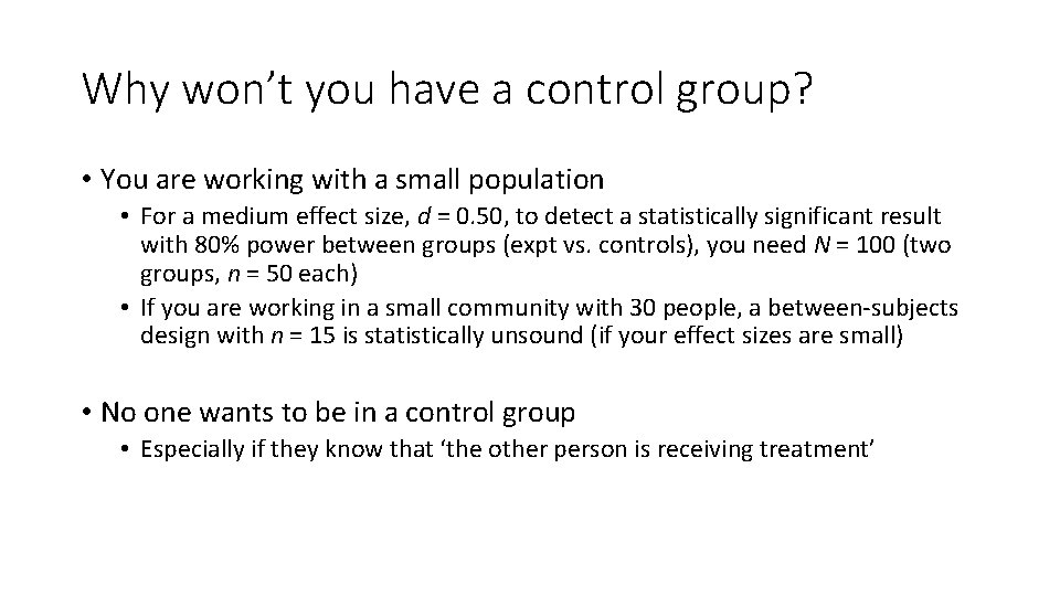 Why won’t you have a control group? • You are working with a small