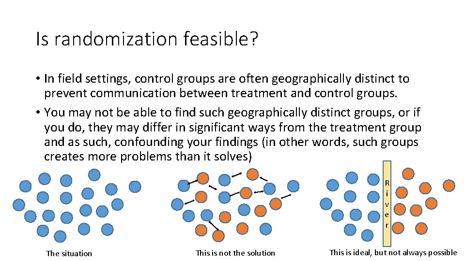 Is randomization feasible? • In field settings, control groups are often geographically distinct to