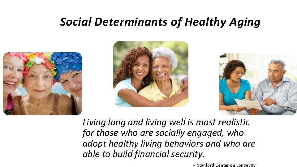 Social Determinants of Healthy Aging Living long and living well is most realistic for Social Determinants of Healthy Aging Living long and living well is most realistic for