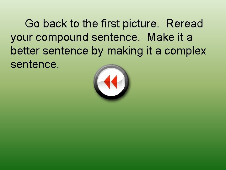 Go back to the first picture. Reread your compound sentence. Make it a better