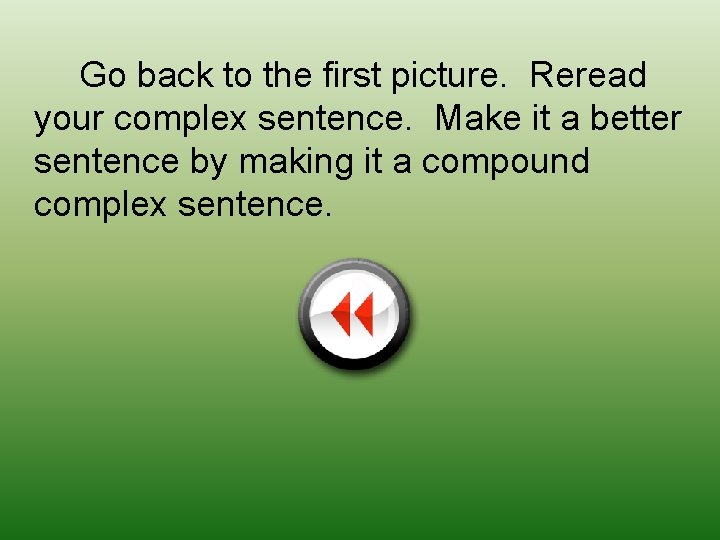 Go back to the first picture. Reread your complex sentence. Make it a better