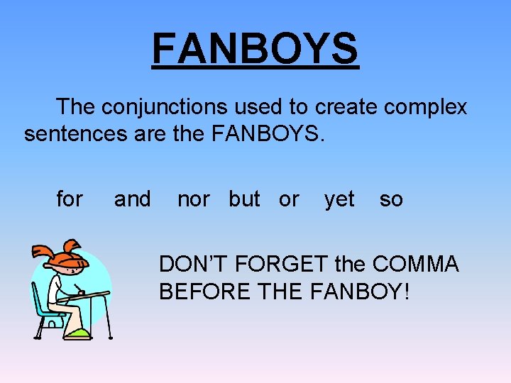 FANBOYS The conjunctions used to create complex sentences are the FANBOYS. for and nor