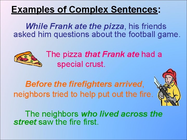 Examples of Complex Sentences: While Frank ate the pizza, his friends asked him questions