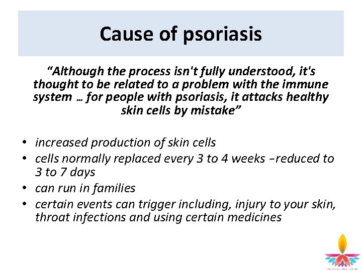 Cause of psoriasis “Although the process isn't fully understood, it's thought to be related