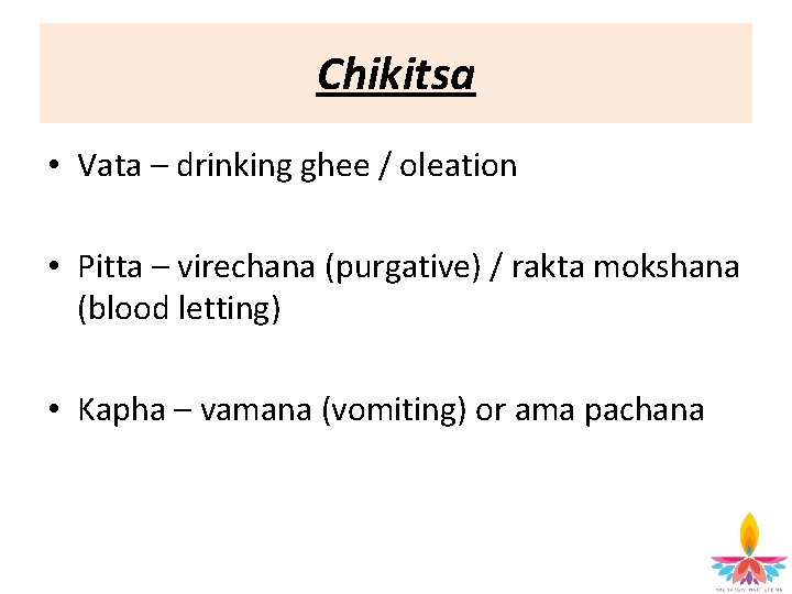 Chikitsa • Vata – drinking ghee / oleation • Pitta – virechana (purgative) /