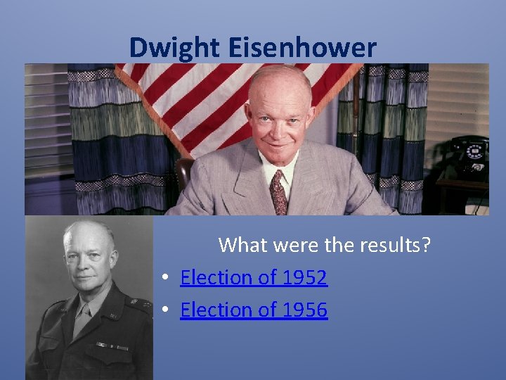 Dwight Eisenhower What were the results? • Election of 1952 • Election of 1956