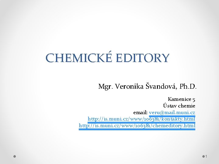 CHEMICKÉ EDITORY Mgr. Veronika Švandová, Ph. D. Kamenice 5 Ústav chemie email: veru@mail. muni.