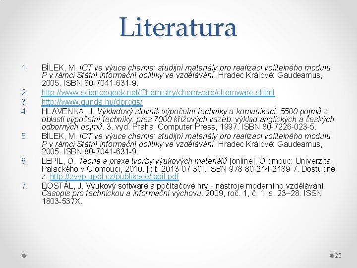 Literatura 1. 2. 3. 4. 5. 6. 7. BÍLEK, M. ICT ve výuce chemie: