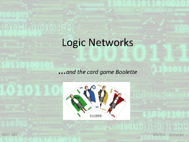 Logic Networks …and the card game Boolette MAT 385 Mullins - Reinecke 