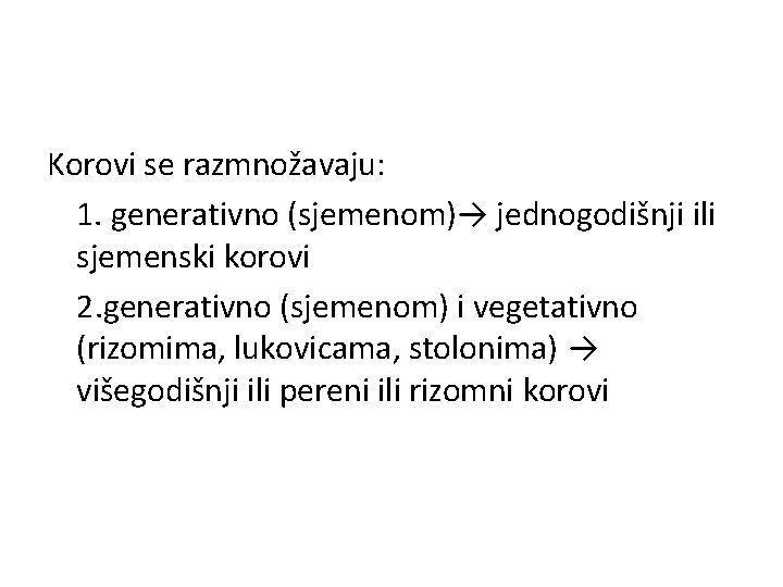 Korovi se razmnožavaju: 1. generativno (sjemenom)→ jednogodišnji ili sjemenski korovi 2. generativno (sjemenom) i