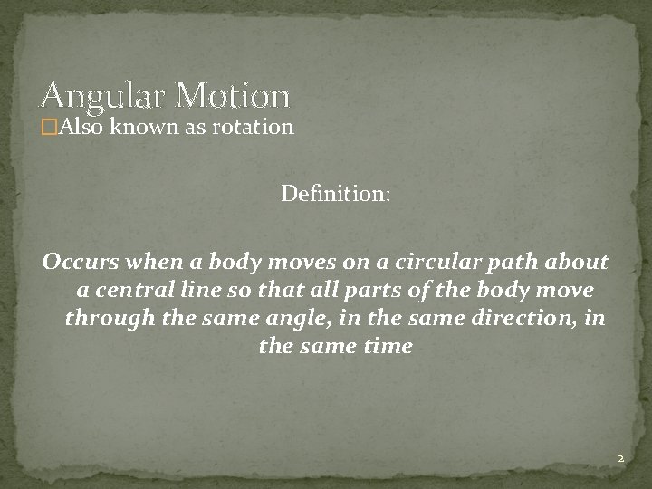 Angular Motion �Also known as rotation Definition: Occurs when a body moves on a