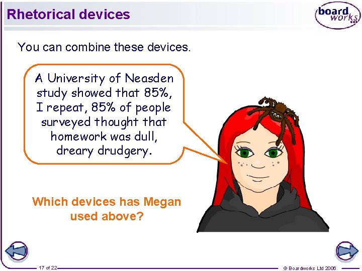 Rhetorical devices You can combine these devices. A University of Neasden study showed that