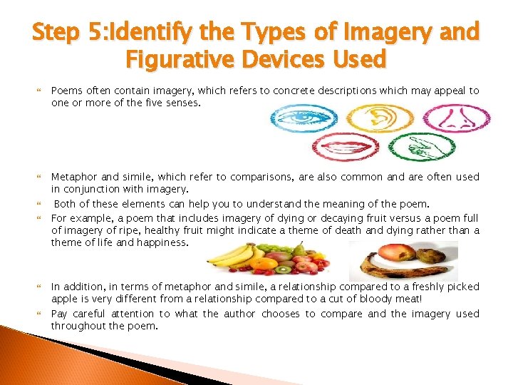 Step 5: Identify the Types of Imagery and Figurative Devices Used Poems often contain