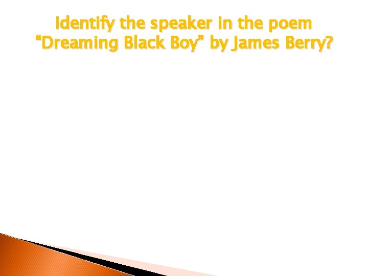 Identify the speaker in the poem “Dreaming Black Boy” by James Berry? 