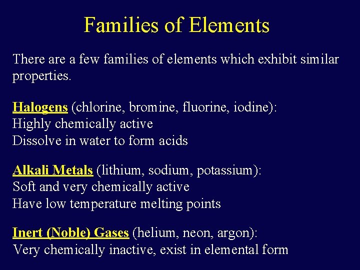 Families of Elements There a few families of elements which exhibit similar properties. Halogens Families of Elements There a few families of elements which exhibit similar properties. Halogens