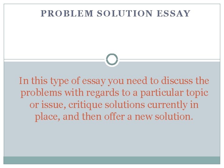 PROBLEM SOLUTION ESSAY In this type of essay you need to discuss the problems
