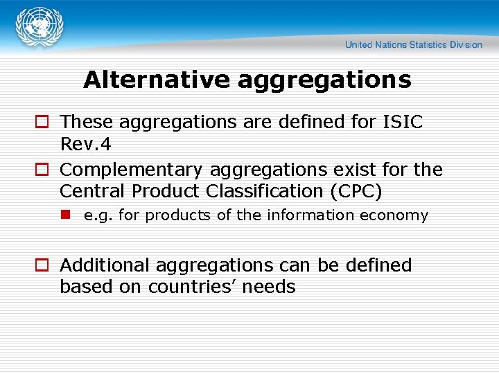 Alternative aggregations o These aggregations are defined for ISIC Rev. 4 o Complementary aggregations